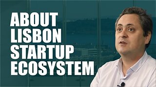 About Lisbon Startup Ecosystem.