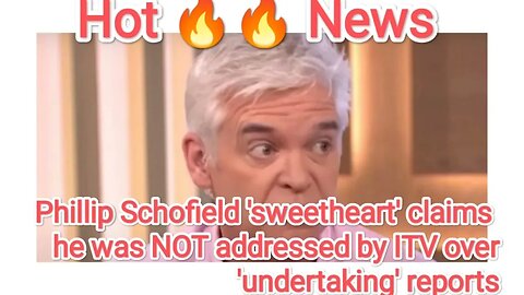 Phillip Schofield 'sweetheart' claims he was NOT addressed by ITV over 'undertaking' reports