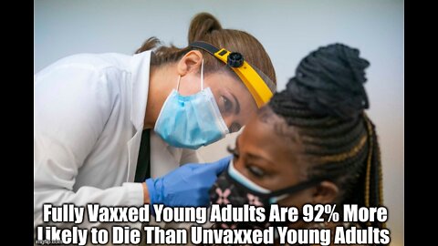 SHOCKING: Fully Vaxxed Young Adults Are 92% More Likely to Die Than Unvaxxed Young Adults