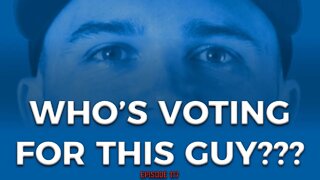 Ep. 117 - WHO'S VOTING FOR THIS GUY???