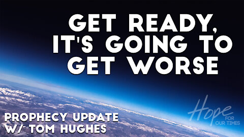 Get Ready, It's Going to Get Worse | Prophecy Update with Tom Hughes