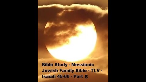 Bible Study - Messianic Jewish Family Bible - TLV - Isaiah 45-66 - Part 6