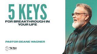5 Keys for Breakthrough in Your Life | Pastor Deane Wagner | The River FCC