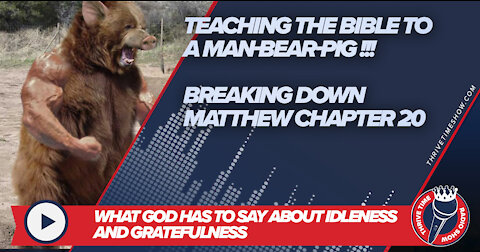 Episode 5 - Teaching the Bible to a Modern Man-Bear-Pig | Breaking Down Matthew Chapter 20