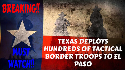BREAKING TEXAS DEPLOYS HUNDREDS OF TACTICAL BORDER TROOPS TO EL PASO MUST WATCH!
