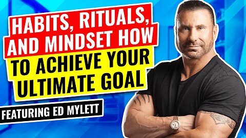 How to Achieve Your Ultimate Goal by Having the Right Habits, Rituals, and Mindset with Ed Mylett