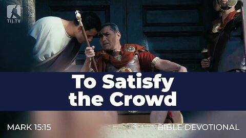 171. To Satisfy the Crowd – Mark 15:15