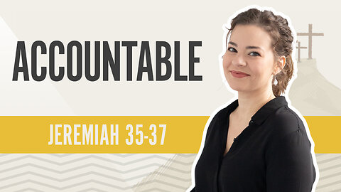 Bible Discovery, Jeremiah 35-37 | Accountable – August 1, 2024