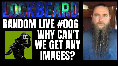 LOCKBEARD RANDOM LIVE #006. Why Can't We Get Any Images?