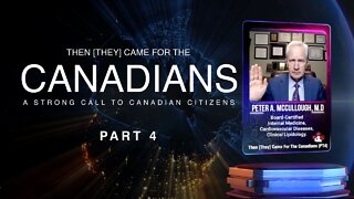 Dr. Peter A. McCullough, M.D - Then [They] Came for the Canadians - Part 4