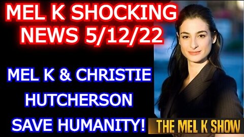 MEL K SHOW 5/15/22 - MEL K & CHRISTIE HUTCHERSON SAVE HUMANITY!!!