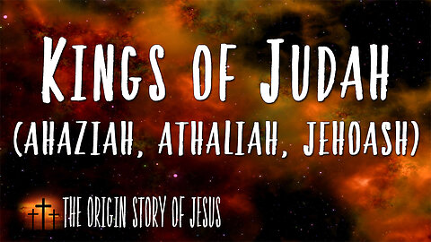 THE ORIGIN STORY OF JESUS Part 53: The Kings of Judah