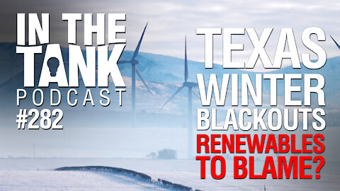 In the Tank Podcast Ep 282: Texas Winter Blackouts, Renewable Energy to Blame?