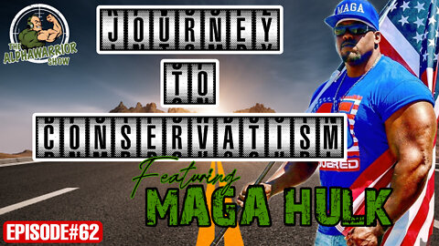 JOURNEY TO CONSERVATISM Featuring MAGA HULK - EPISODE#62