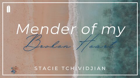 Mender of My Broken Heart | Stacie Tchividjian