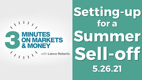 Setting-up for a Summer Sell-off | Three Minutes on Markets & Money [5/26/21]