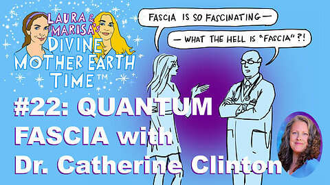 DIVINE MOTHER EARTH TIME #22: QUANTUM FASCIA with DR. CATHERINE CLINTON!