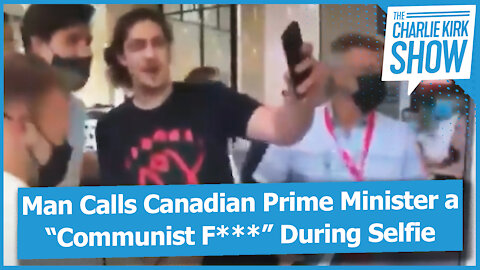 Man Calls Canadian Prime Minister a “Communist F***” During Selfie