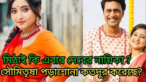 মিঠাই কি দেবের নায়িকা ? কত দূর পড়াশুনা করেছে ?