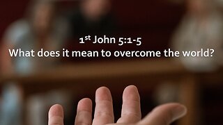 Sermon Only | 1 John 5:1-5 - What does it mean to overcome the world? | April 21, 2024