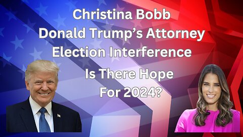 Christina Bobb | President Trump's Attorney | Election Interference | Is There Any Hope for the 2024 Election