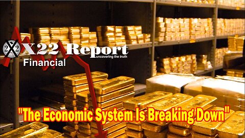 X22 Report - The Economic System Is Breaking Down And And The People Will Know Who Is Responsible