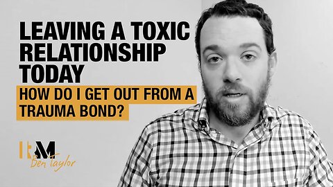Leaving a Toxic Relationship Today: How Do I Get Out From a Trauma Bond?