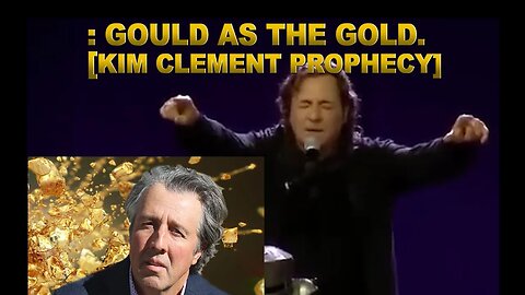 : GOULD AS THE GOLD. [ KIM-CLEMENT-PROPHECY]