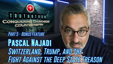 Conquering Darkness Truthathon Part 5 - BONUS: Pascal Najadi - Switzerland, Trump, and the Fight Against the Deep State Treason