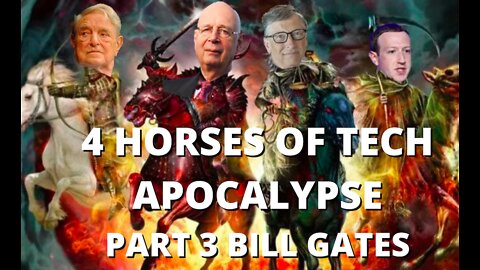 BILL GATES - 4 HORSES OF THE APOCALYPSE PART 3 OF 4