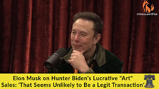 Elon Musk on Hunter Biden's Lucrative "Art" Sales: 'That Seems Unlikely to Be a Legit Transaction'