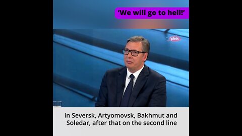 Serbian president: If/when the West does not accept Putin's proposals all hell will break loose