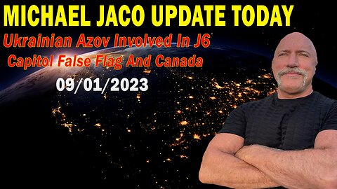 Michael Jaco Update Today Sep 1, 2023: "Ukrainian Azov Involved In J6 Capitol False Flag And Canada"
