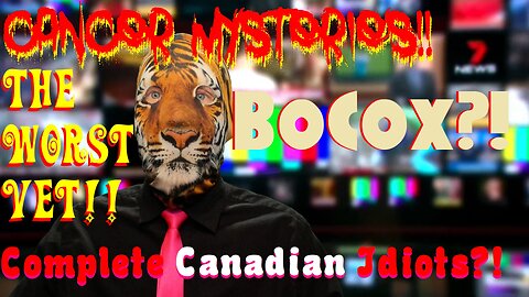 Cancer Mysteries!! BoCox?! The Worst Vet!! Complete Canadian Idiots?!
