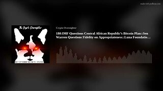 180:IMF Questions Central African Republic’s Bitcoin Plan::Sen Warren Questions Fidelity on (..)