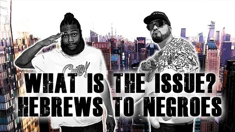 What's The Issue w/Hebrews to Negroes?