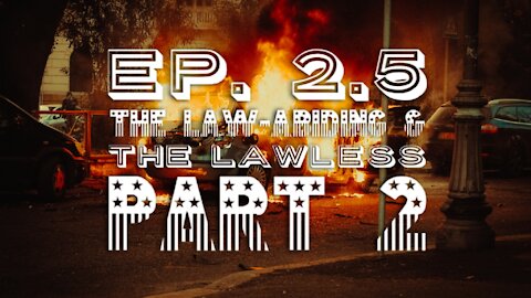 The Law-Abiding & The Lawless - Ep. 2.5 - Part 2