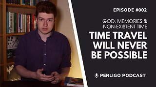 Time Travel Will Never Be Possible | God, Memories & Non-Existent Time | Episode #002