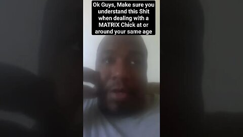 Ok, Make sure you understand this Shit when dealing with a MATRIX Chick at or around your same age