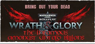 Warhammer 40K: Wrath & Glory - Amongst Untold Billions | Episode 7: "Bring Out Your Dead II"