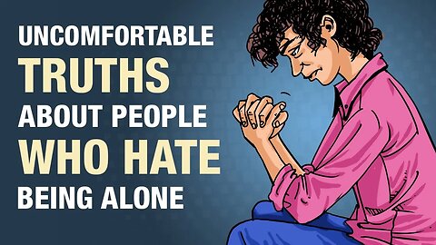 8 Uncomfortable Truths About People Who Hate Being Alone