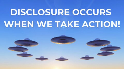 DISCLOSURE OCCURS WHEN WE TAKE ACTION!