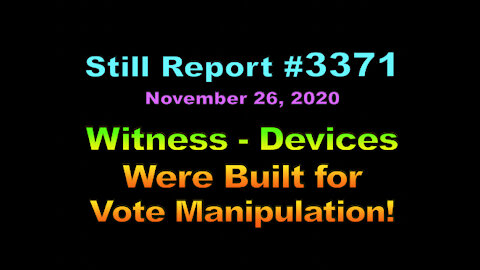 Witness – Devices Were Built for Vote Manipulation!, 3371
