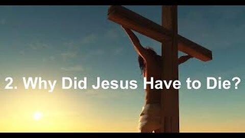2.Why Did Jesus Have to Die?