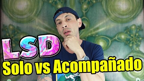 LSD...Solo vs. Acompañado