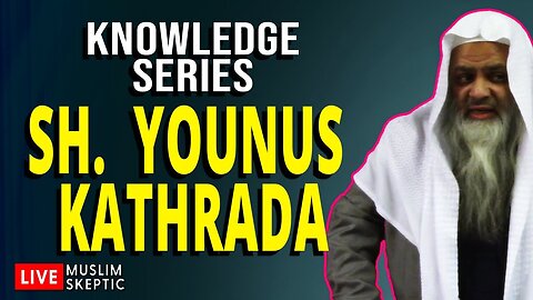 Knowledge Series w/ Sh Younus Kathrada [Muslim Skeptic LIVE #34]