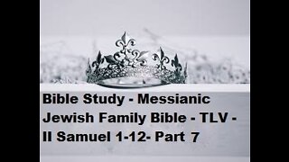 Bible Study - Messianic Jewish Family Bible - TLV - II Samuel 1-12 - Part 7