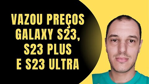 PREÇO dos SAMSUNG GALAXY S23 acabou de VAZAR, de TODAS as VERSÕES do S23, S23 PLUS e S23 ULTRA