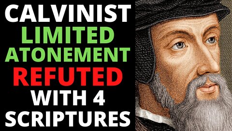 Calvinist Limited Atonement Refuted With 4 Scriptures