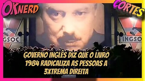 GOVERNO INGLÊS DIZ QUE O LIVRO 1984 RADICALIZA AS PESSOAS A 3XTREMA DIREITA